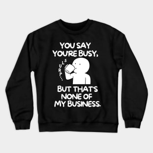 None of my business Crewneck Sweatshirt